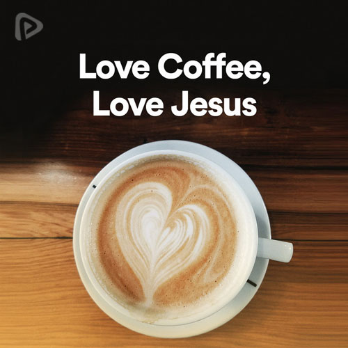 پلی لیست Love Coffee, Love Jesus